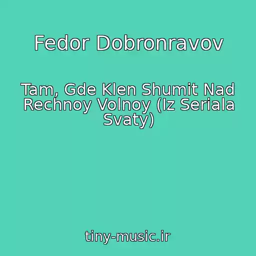 کاور آهنگ Fedor Dobronravov از Tam, Gde Klen Shumit Nad Rechnoy Volnoy (Iz Seriala Svaty)