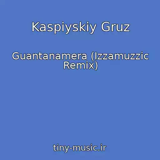 کاور آهنگ Kaspiyskiy Gruz از Guantanamera (Izzamuzzic Remix)