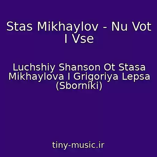 کاور آهنگ Stas Mikhaylov - Nu Vot I Vse از Luchshiy Shanson Ot Stasa Mikhaylova I Grigoriya Lepsa (Sborniki)