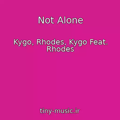کاور آهنگ Not Alone از Kygo, Rhodes, Kygo Feat. Rhodes