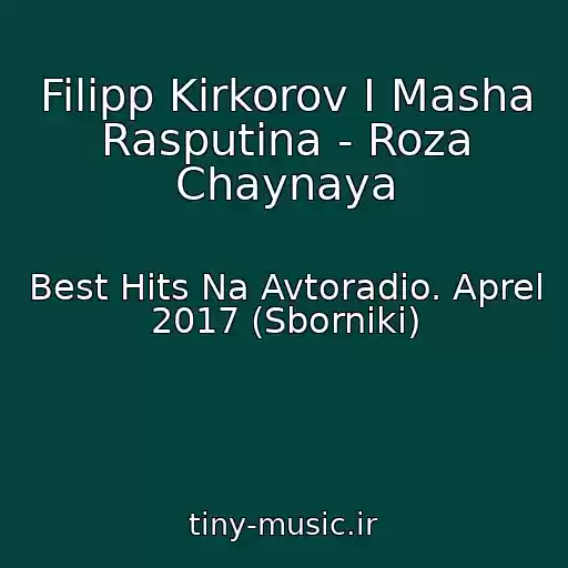 کاور آهنگ Filipp Kirkorov I Masha Rasputina - Roza Chaynaya از Best Hits Na Avtoradio. Aprel 2017 (Sborniki)