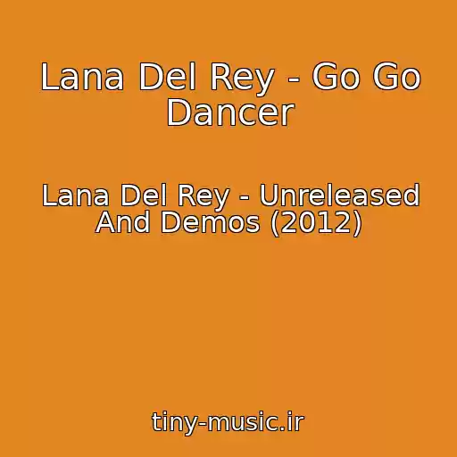 کاور آهنگ Lana Del Rey - Go Go Dancer از Lana Del Rey - Unreleased And Demos (2012)