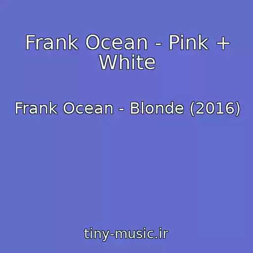 کاور آهنگ Frank Ocean - Pink + White از Frank Ocean - Blonde (2016)