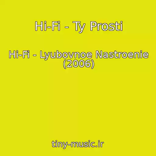 کاور آهنگ Hi-Fi - Ty Prosti از Hi-Fi - Lyubovnoe Nastroenie (2006)
