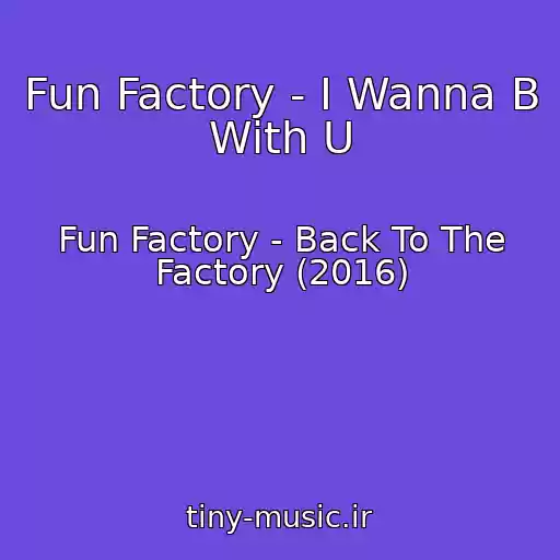 کاور آهنگ Fun Factory - I Wanna B With U از Fun Factory - Back To The Factory (2016)