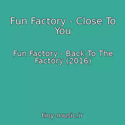 کاور آهنگ Fun Factory - Close To You از Fun Factory - Back To The Factory (2016)