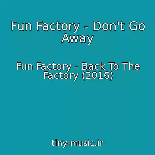 کاور آهنگ Fun Factory - Don't Go Away از Fun Factory - Back To The Factory (2016)