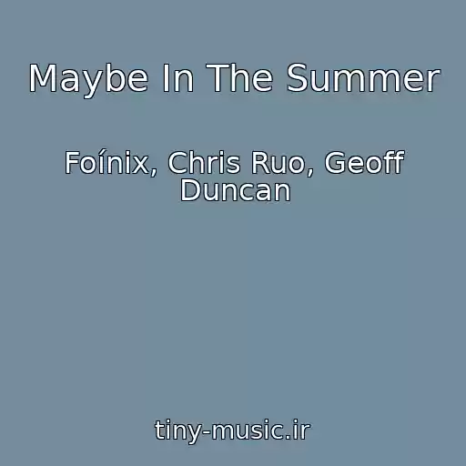 کاور آهنگ Maybe In The Summer از Foínix, Chris Ruo, Geoff Duncan