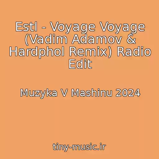 کاور آهنگ Estl - Voyage Voyage (Vadim Adamov & Hardphol Remix) Radio Edit از Muzyka V Mashinu 2024