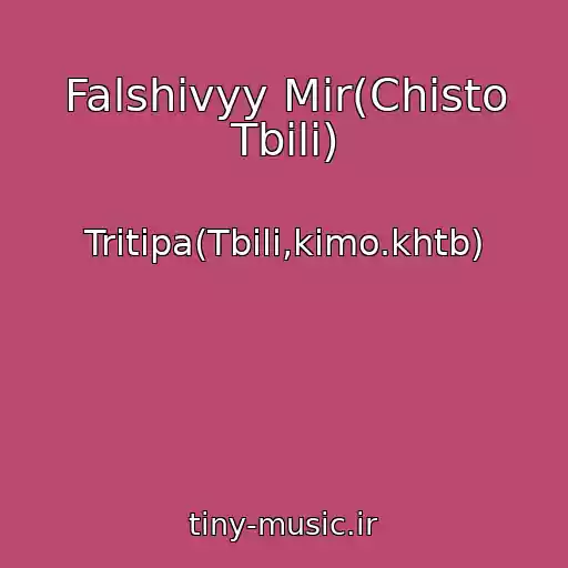 کاور آهنگ Falshivyy Mir(Chisto Tbili) از Tritipa(Tbili,kimo.khtb)