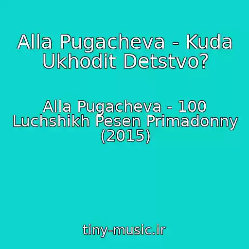 کاور آهنگ Alla Pugacheva - Kuda Ukhodit Detstvo? از Alla Pugacheva - 100 Luchshikh Pesen Primadonny (2015)