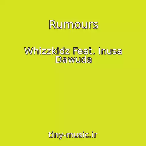 کاور آهنگ Rumours از Whizzkidz Feat. Inusa Dawuda
