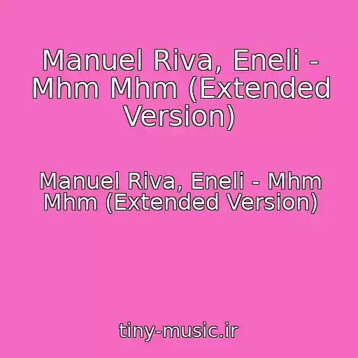 کاور آهنگ Manuel Riva, Eneli - Mhm Mhm (Extended Version) از Manuel Riva, Eneli - Mhm Mhm (Extended Version)