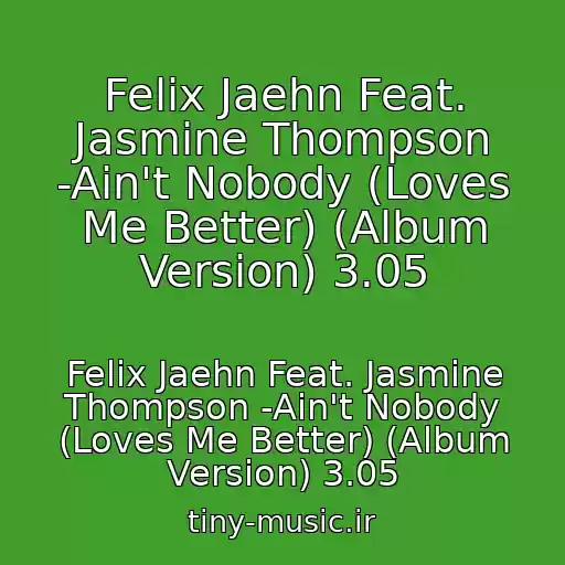 کاور آهنگ Felix Jaehn Feat. Jasmine Thompson -Ain't Nobody (Loves Me Better) (Album Version) 3.05 از Felix Jaehn Feat. Jasmine Thompson -Ain't Nobody (Loves Me Better) (Album Version) 3.05