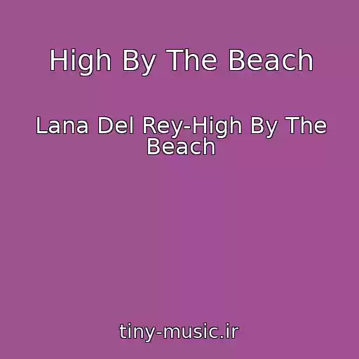 کاور آهنگ High By The Beach از Lana Del Rey-High By The Beach