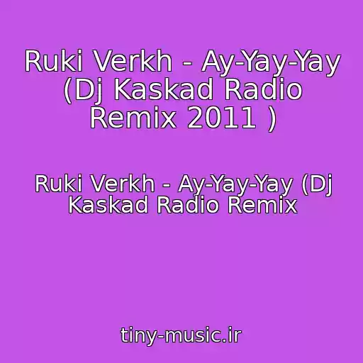 کاور آهنگ Ruki Verkh - Ay-Yay-Yay (Dj Kaskad Radio Remix 2011 ) از Ruki Verkh - Ay-Yay-Yay (Dj Kaskad Radio Remix