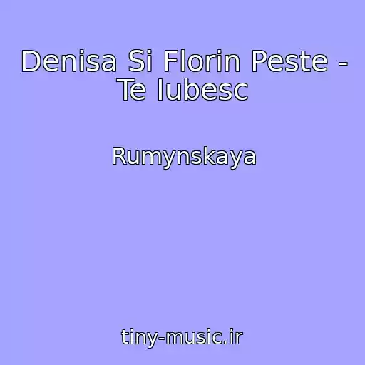کاور آهنگ Denisa Si Florin Peste - Te Iubesc از Rumynskaya