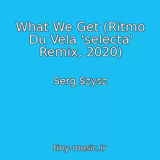 کاور آهنگ What We Get (Ritmo Du Vela 'selecta' Remix, 2020) از Serg Szysz