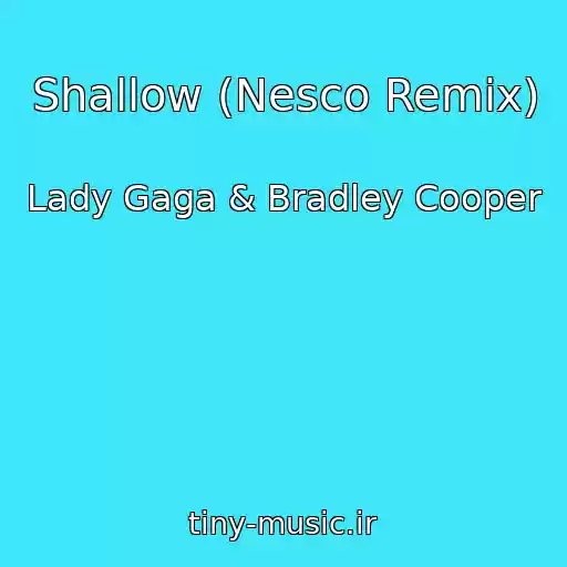 کاور آهنگ Shallow (Nesco Remix) از Lady Gaga & Bradley Cooper