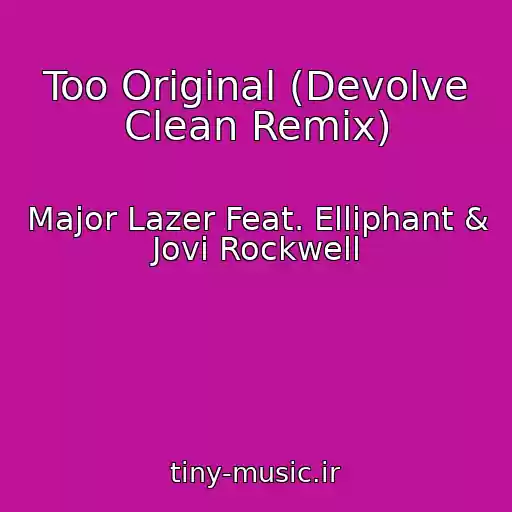 کاور آهنگ Too Original (Devolve Clean Remix) از Major Lazer Feat. Elliphant & Jovi Rockwell