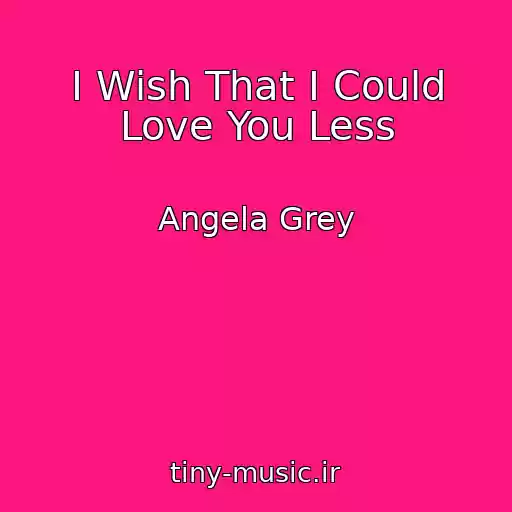 کاور آهنگ I Wish That I Could Love You Less از Angela Grey