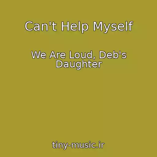 کاور آهنگ Can't Help Myself از We Are Loud, Deb's Daughter