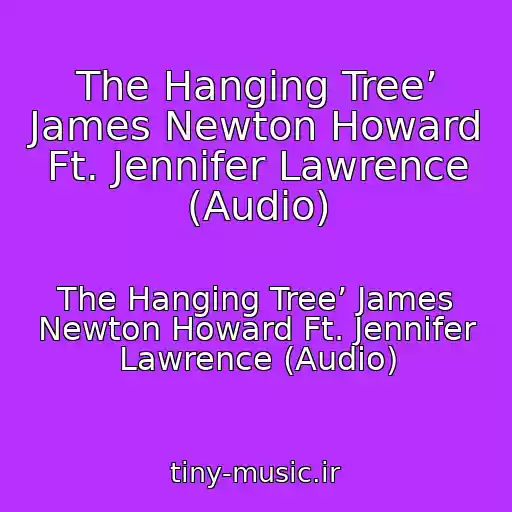 کاور آهنگ The Hanging Tree’ James Newton Howard Ft. Jennifer Lawrence (Audio) از The Hanging Tree’ James Newton Howard Ft. Jennifer Lawrence (Audio)