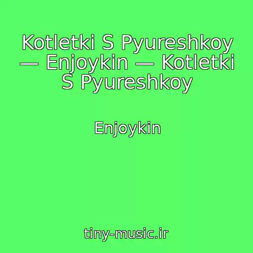 کاور آهنگ Kotletki S Pyureshkoy — Enjoykin — Kotletki S Pyureshkoy از Enjoykin