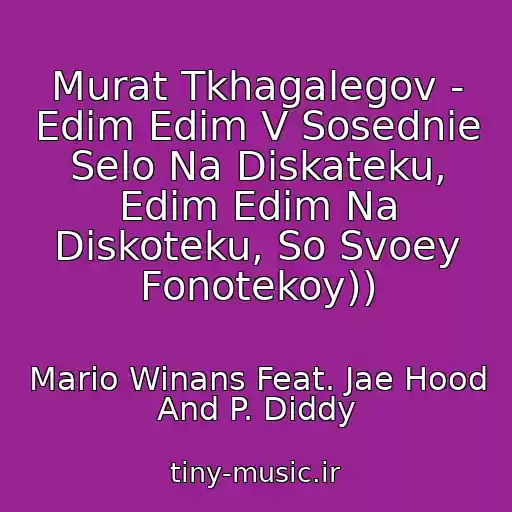 کاور آهنگ Murat Tkhagalegov - Edim Edim V Sosednie Selo Na Diskateku, Edim Edim Na Diskoteku, So Svoey Fonotekoy)) از Mario Winans Feat. Jae Hood And P. Diddy