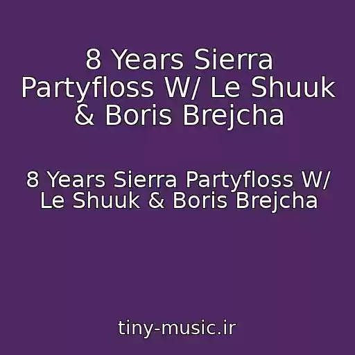 کاور آهنگ 8 Years Sierra Partyfloss W/ Le Shuuk & Boris Brejcha از 8 Years Sierra Partyfloss W/ Le Shuuk & Boris Brejcha