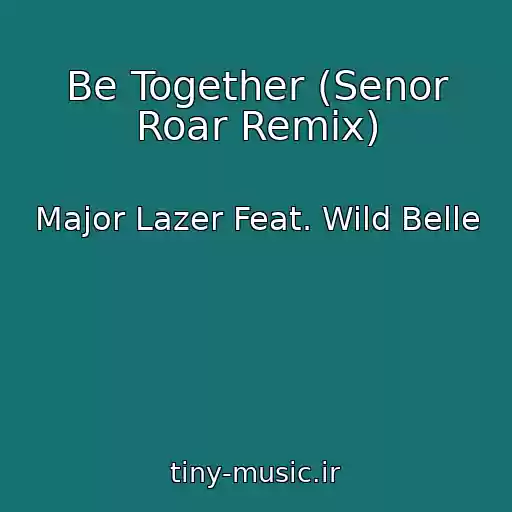 کاور آهنگ Be Together (Senor Roar Remix) از Major Lazer Feat. Wild Belle