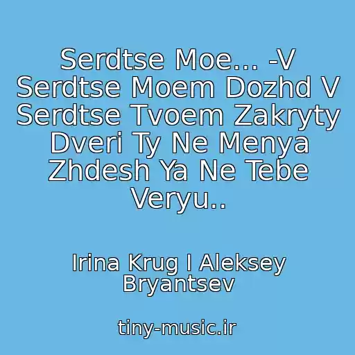 کاور آهنگ Serdtse Moe... -V Serdtse Moem Dozhd V Serdtse Tvoem Zakryty Dveri Ty Ne Menya Zhdesh Ya Ne Tebe Veryu.. از Irina Krug I Aleksey Bryantsev