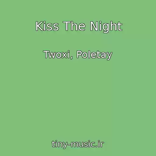 کاور آهنگ Kiss The Night از Twoxi, Poletay