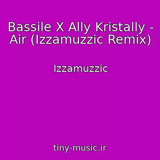 کاور آهنگ Bassile X Ally Kristally - Air (Izzamuzzic Remix) از Izzamuzzic
