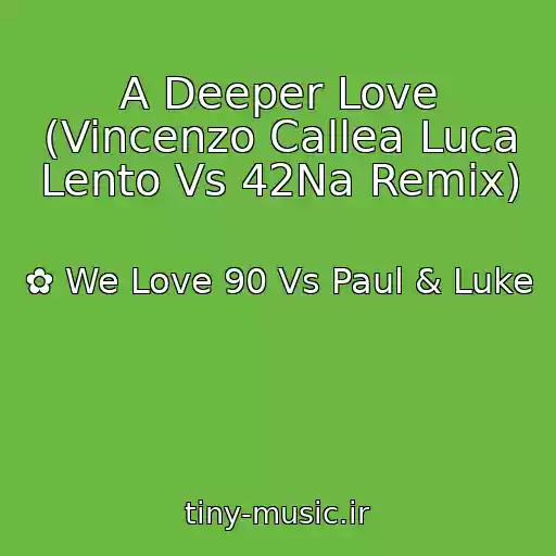 کاور آهنگ A Deeper Love (Vincenzo Callea Luca Lento Vs 42Na Remix) از ✿ We Love 90 Vs Paul & Luke