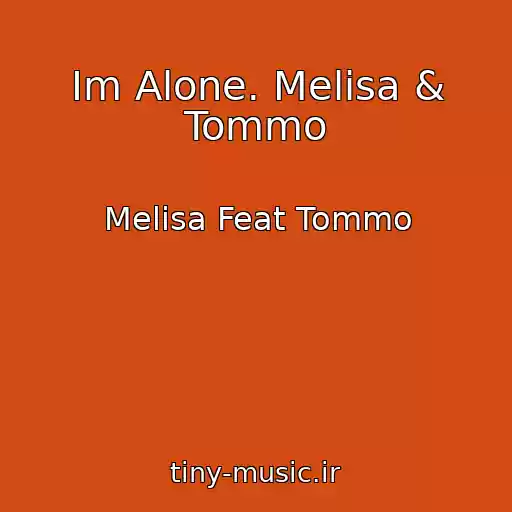 کاور آهنگ Im Alone. Melisa & Tommo از Melisa Feat Tommo