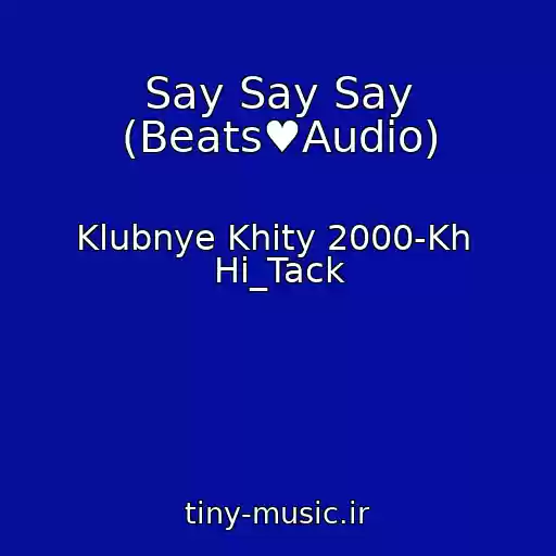 کاور آهنگ Say Say Say (Beats♥Audio) از Klubnye Khity 2000-Kh  Hi_Tack