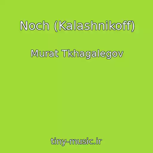 کاور آهنگ Noch (Kalashnikoff) از Murat Tkhagalegov