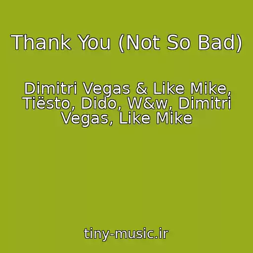 کاور آهنگ Thank You (Not So Bad) از Dimitri Vegas & Like Mike, Tiësto, Dido, W&w, Dimitri Vegas, Like Mike