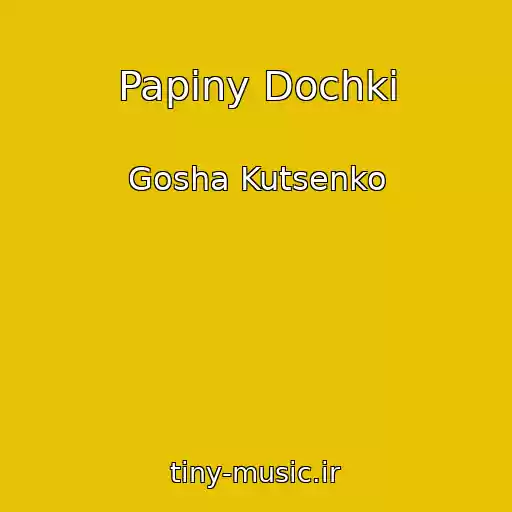 کاور آهنگ Papiny Dochki از Gosha Kutsenko