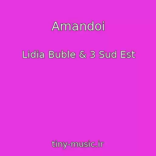کاور آهنگ Amandoi از Lidia Buble & 3 Sud Est
