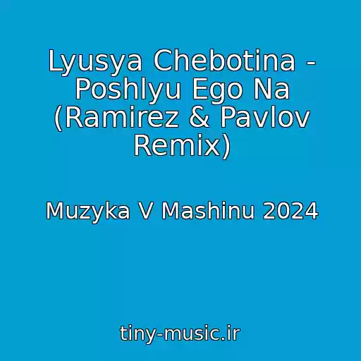 کاور آهنگ Lyusya Chebotina - Poshlyu Ego Na (Ramirez & Pavlov Remix) از Muzyka V Mashinu 2024
