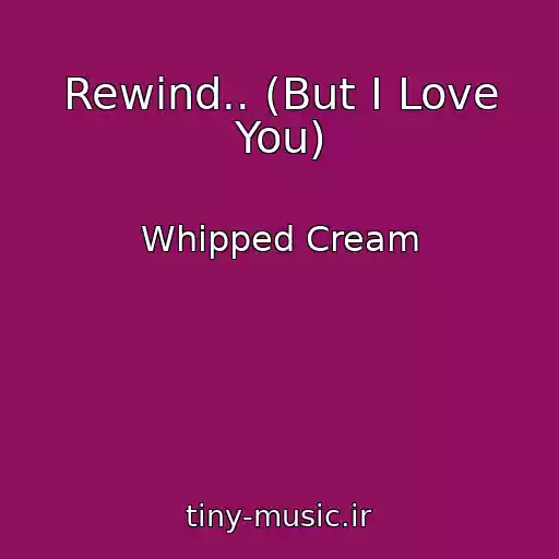 کاور آهنگ Rewind.. (But I Love You) از Whipped Cream