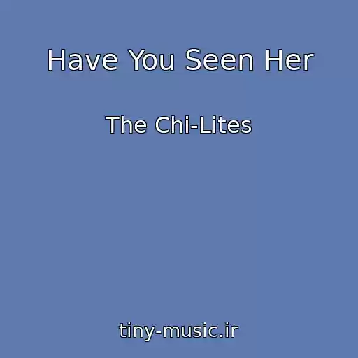 کاور آهنگ Have You Seen Her از The Chi-Lites