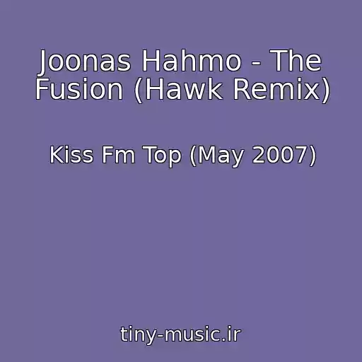 کاور آهنگ Joonas Hahmo - The Fusion (Hawk Remix) از Kiss Fm Top (May 2007)