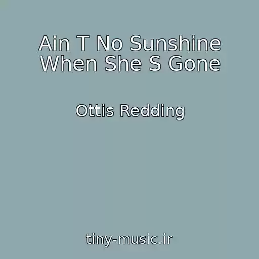 کاور آهنگ Ain T No Sunshine When She S Gone از Ottis Redding