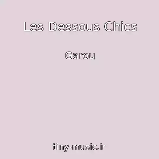 کاور آهنگ Les Dessous Chics از Garou