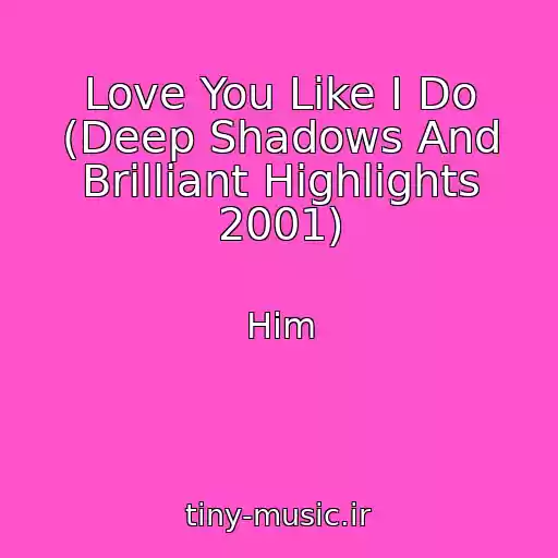 کاور آهنگ Love You Like I Do (Deep Shadows And Brilliant Highlights 2001) از Him