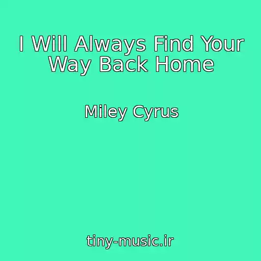 کاور آهنگ I Will Always Find Your Way Back Home از Miley Cyrus
