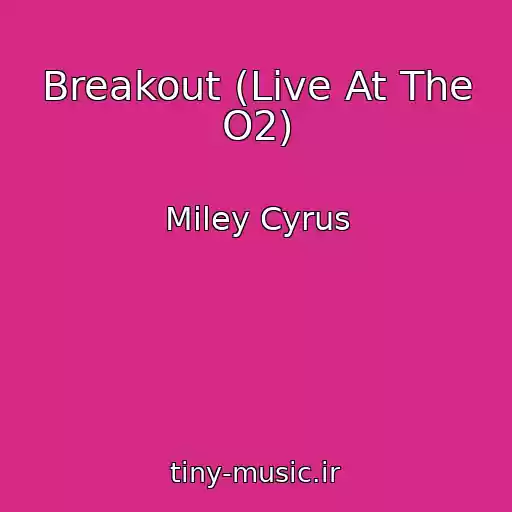 کاور آهنگ Breakout (Live At The O2) از Miley Cyrus